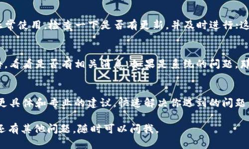 关于IM钱包中的USDT无法提取的问题，有可能有几个原因。我们可以从以下几个方面进行分析和排查：

1. 钱包设置和安全性问题
首先，请确保你的IM钱包设置正常。有时候钱包会为了安全考虑，对提币进行限制，比如设置了提币的安全密码或需要进行身份验证。检查一下钱包的设置，确保你已经完成了必要的安全验证，比如手机短信验证、邮箱确认等。

2. 网络问题
其次，网络连接也是一个常见因素。你是否在使用一个稳定的网络环境？有时候网络问题会导致交易无法正常进行，建议尝试切换网络或重新连接。说真的，像这种技术性的东西，有时候网络波动可能是罪魁祸首。

3. 充值和提现限制
另外，要了解IM钱包对USDT的充值和提现有没有设定金额上的限制。有些平台会对每日的提现金额进行限制，这样的话，如果你已经达到了那个额度，就不能再提现了。最好去官方文档里查看一下相关规定。

4. 钱包版本更新
再者，确保你的IM钱包是最新版本。有时候旧版本会存在一些bug，这可能会影响功能的正常使用。检查一下是否有更新，并及时进行；这样你能够避免一些潜在的问题。

5. 系统维护或异常
另外，IM钱包的服务器可能会进行维护或者出现异常，建议查看官方社交媒体或官网公告，看看是否有相关消息。如果是系统的问题，那就需要等他们解决了。

6. 联系客服
最后，如果以上方法都不能解决你的问题，建议直接联系IM钱包的客服。他们通常能提供更具体和专业的建议，快速解决你遇到的问题。主动问询有时候就是解决问题的最快途径。

希望这些建议能帮到你解决IM钱包中USDT无法提取的问题，真心祝你能顺利提币！如果还有其他问题，随时可以问我。