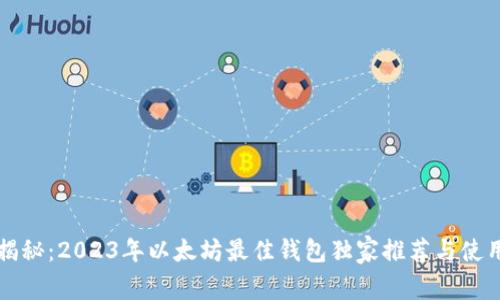 专家揭秘：2023年以太坊最佳钱包独家推荐与使用秘诀