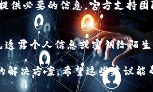 如果你在使用Tokenim时钱包不见了，首先不要慌张，有一些常见的问题和解决方法可以帮助你找回钱包。以下是一些步骤和建议，希望能帮助你解决这个问题。

1. 检查你的登录信息
首先，确认你是否正确地登录了你的Tokenim账户。有时候我们可能会因为输入错误的密码或邮箱而导致无法找到钱包。确保你使用的登录信息是准确的。

2. 确认网络连接
有时，网络不稳定会导致钱包无法正常显示。请确保你的设备连接到可靠的网络，再次尝试打开Tokenim。如果可能的话，可以尝试切换到不同的网络，如从Wi-Fi切换到移动数据。

3. 检查应用更新
如果你正在使用移动应用，确保它是最新版本。如果不是，尝试更新应用，因为旧版本可能存在已知的错误，导致无法显示钱包。

4. 查看钱包地址
如果你使用的是硬件钱包，请确认你正在查看正确的钱包地址。可能你创建了多个钱包，而不是只使用一个。确保选择了正确的钱包进行查看。

5. 恢复助记词或私钥
如果你找不到钱包，且没有登录成功的记录，可以尝试用你备份的助记词或私钥进行恢复。通常在创建钱包时，平台会提供一个助记词，请务必妥善保存。如果你忘记了助记词，可能就无法恢复你的钱包了。

6. 联系技术支持
如果以上方法都无效，建议尽快联系Tokenim的客服或技术支持团队，说明你的情况并提供必要的信息。官方支持团队通常可以帮助你排查问题。

7. 小心诈骗
在你处理这类问题时，务必小心潜在的诈骗行为。确保你仅通过官方渠道获取帮助，避免透露个人信息或密钥给陌生人。

总结来说，如果你的Tokenim钱包不见了，首先保持冷静，逐步检查以上步骤，寻找可能的解决方案。希望这些建议能帮助你找回你的钱包。如果问题依旧存在，技术支持会是你最可靠的帮手。