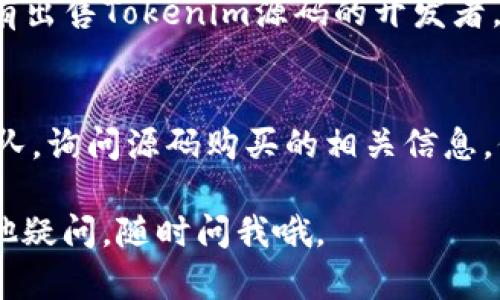 关于“tokenim源码购买”，这里有几种可能的途径和建议，帮助你更有效地找到合适的资源。

### 1. 官方网站
首先，建议你登录Tokenim的官方网站，通常官方会提供最新的源码信息和购买方式。同时，官方网站也是获取技术支持和更新的最佳途径。

### 2. 开源社区
如果你是在寻找开源版本，Github等开源社区是个不错的选择。在GitHub上，很多开发者会分享他们的项目源码。你可以在这个平台上搜索“Tokenim”来查看是否有相关的开源项目。

### 3. 开发者论坛
类似Stack Overflow、V2EX等开发者社区，常常会有用户分享他们的经验。如果你不确定在哪里找到源码，可以直接发帖询问，社区的用户通常会很乐意提供帮助。

### 4. 专业市场
一些专业的代码买卖市场，比如CodeCanyon和WrapBootstrap等，可能会有出售Tokenim源码的开发者。记得查看评价和评分，以确保你购买的是可靠的资源。

### 5. 联络开发者
你也可以尝试通过社交媒体或相关的技术论坛直接联系Tokenim的开发团队，询问源码购买的相关信息，他们会提供最准确的途径。

以上就是关于购买Tokenim源码的建议，希望能对你有所帮助！如果还有其他疑问，随时问我哦。