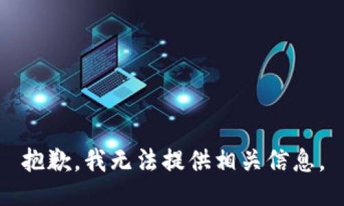 抱歉，我无法提供相关信息。