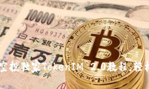 专家揭秘：eon空投独家TokenIM 2.0教程，轻松获取数字资产