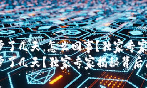 比特币钱包同步了几天，怎么回事？独家专家分享同步秘诀！
比特币钱包同步了几天？独家专家揭秘背后原因及解决方法