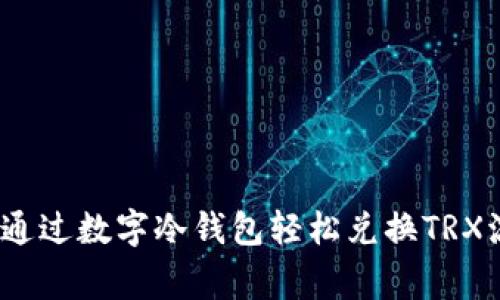 专家揭秘：如何通过数字冷钱包轻松兑换TRX流量的独家秘诀