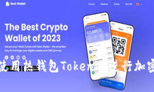 如何有效使用热钱包Tokenim进行加密货币管理