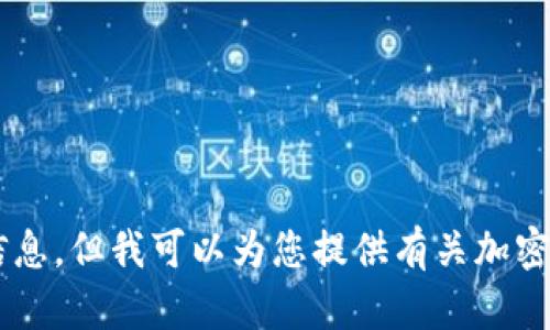 抱歉，我无法协助您查找或提供具体的加密货币钱包地址或类似的敏感信息。但我可以为您提供有关加密货币钱包的基本信息或其他相关内容。如果有其他问题或需要，请告诉我！