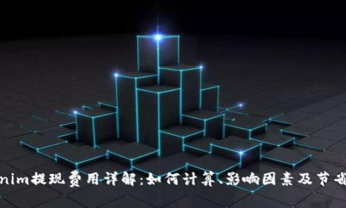 Tokenim提现费用详解：如何计算、影响因素及节省技巧