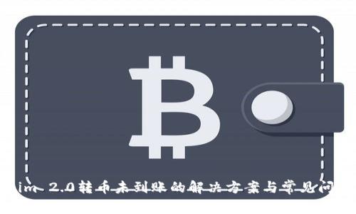 Tokenim 2.0转币未到账的解决方案与常见问题解析