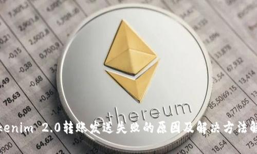 Tokenim 2.0转账发送失败的原因及解决方法解析