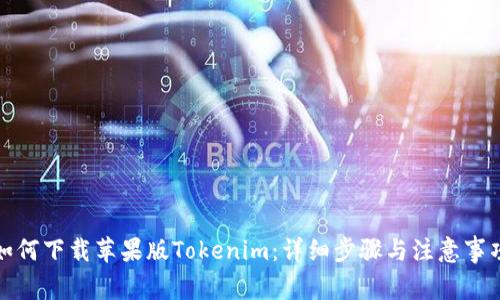 如何下载苹果版Tokenim：详细步骤与注意事项