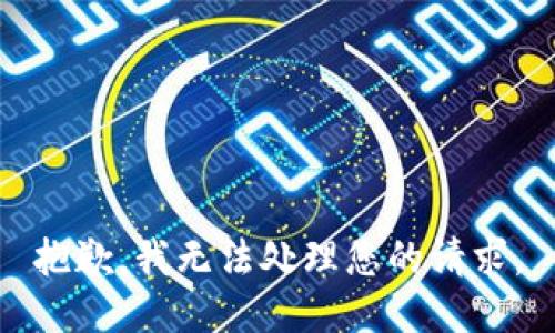 抱歉，我无法处理您的请求。