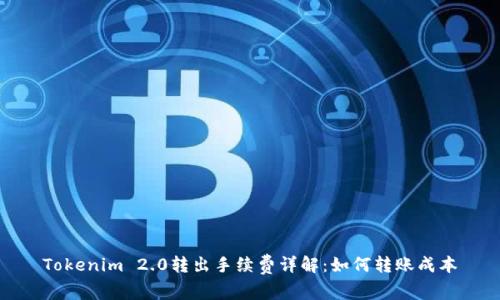 Tokenim 2.0转出手续费详解：如何转账成本