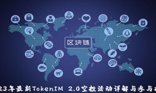 
2023年最新TokenIM 2.0空投活动详解与参与指南