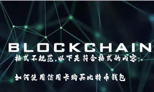 格式不规范，以下是符合格式的内容：

如何使用信用卡购买比特币钱包