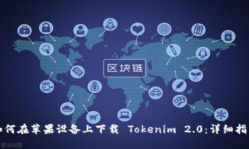 如何在苹果设备上下载 Tokenim 2.0：详细指南