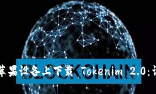 如何在苹果设备上下载 Tokenim 2.0：详细指南