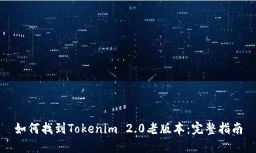 如何找到Tokenim 2.0老版本：完整指南