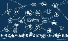 如何在电脑上下载和安装Tokenim：详细指南