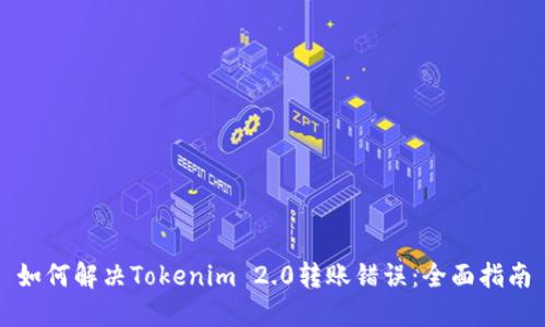 如何解决Tokenim 2.0转账错误：全面指南