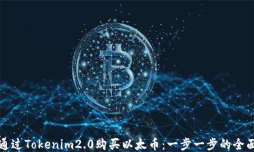 
如何通过Tokenim2.0购买以太币：一步一步的全面指南