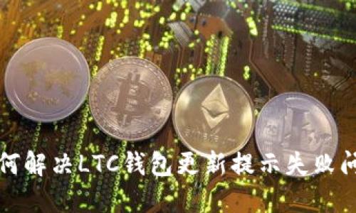 如何解决LTC钱包更新提示失败问题