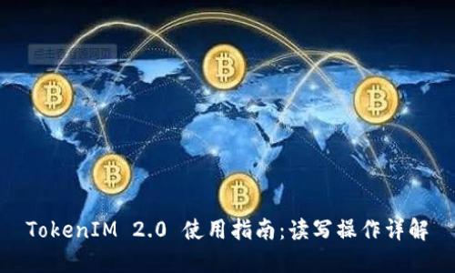 TokenIM 2.0 使用指南：读写操作详解